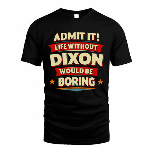 DIXON T36-TH36–Personalized Funny Quote Apparel “Life Without NAME Would Be Boring”