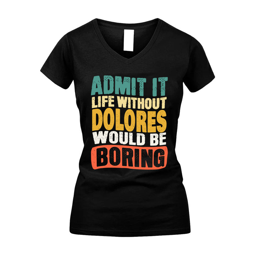 DOLORES  HH88-K2-106–Personalized Funny Quote Apparel “Life Without NAME Would Be Boring”