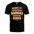 DOMINGUEZ T36-TH36–Personalized Funny Quote Apparel “Life Without NAME Would Be Boring”