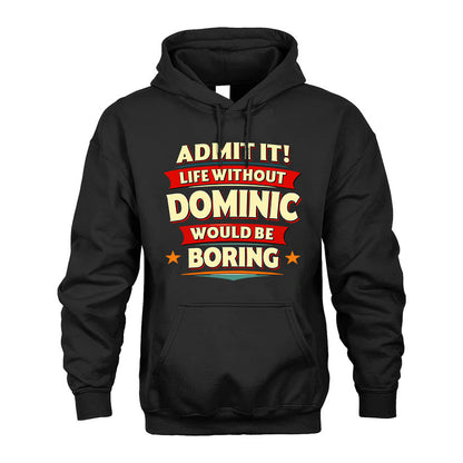 DOMINIC T36-TH36–Personalized Funny Quote Apparel “Life Without NAME Would Be Boring”