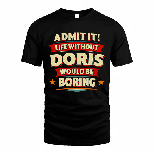 DORIS T36-TH36–Personalized Funny Quote Apparel “Life Without NAME Would Be Boring”