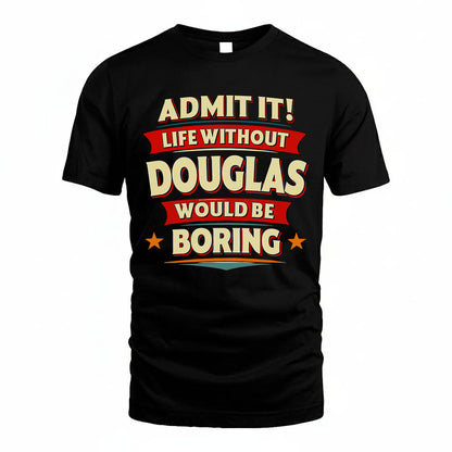 DOUGLAS T36-TH36–Personalized Funny Quote Apparel “Life Without NAME Would Be Boring”