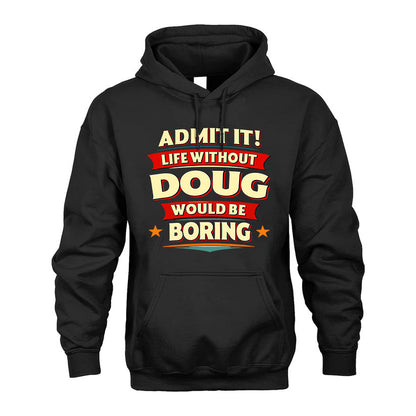 DOUG T36-TH36–Personalized Funny Quote Apparel “Life Without NAME Would Be Boring”