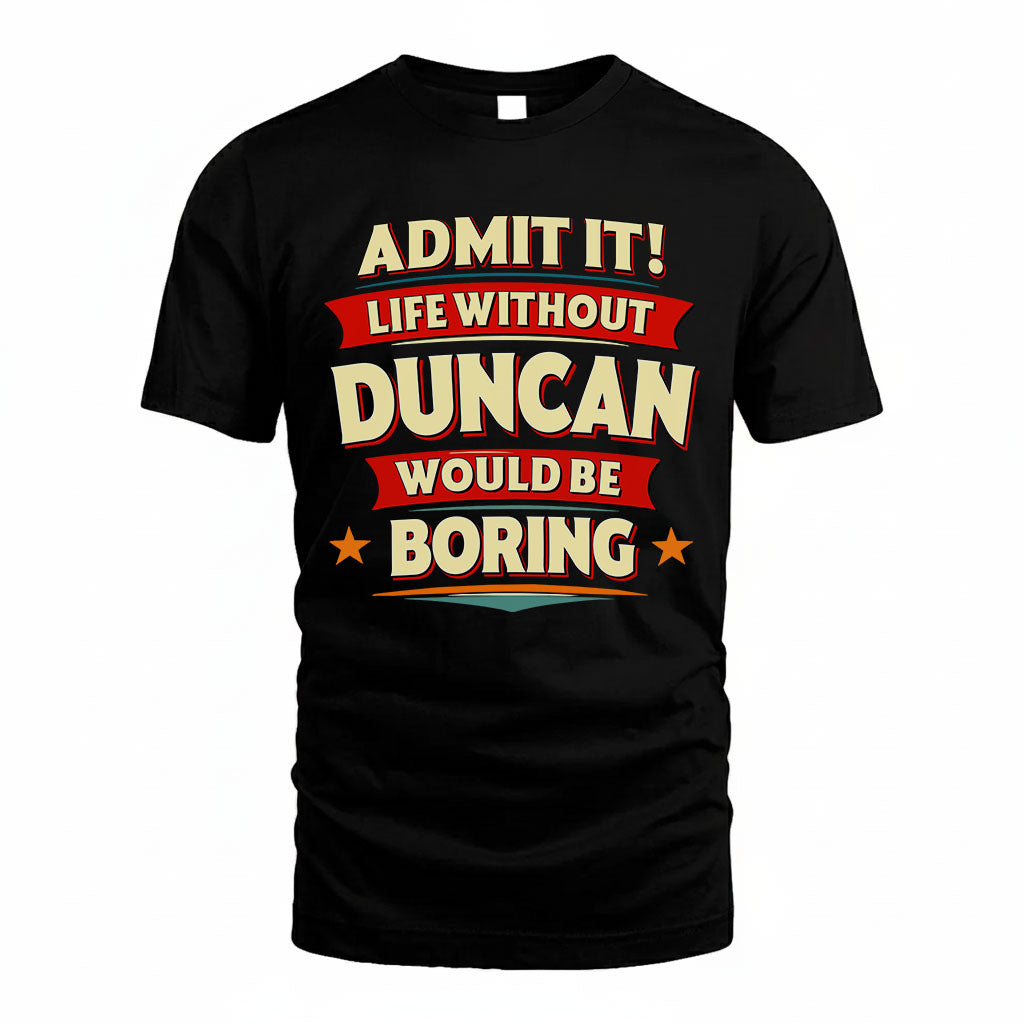 DUNCAN T36-TH36–Personalized Funny Quote Apparel “Life Without NAME Would Be Boring”