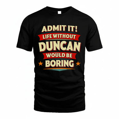 DUNCAN T36-TH36–Personalized Funny Quote Apparel “Life Without NAME Would Be Boring”