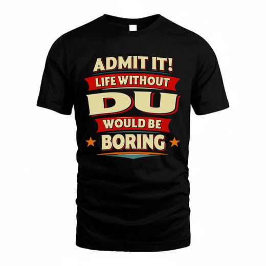 DU T36-TH36–Personalized Funny Quote Apparel “Life Without NAME Would Be Boring”