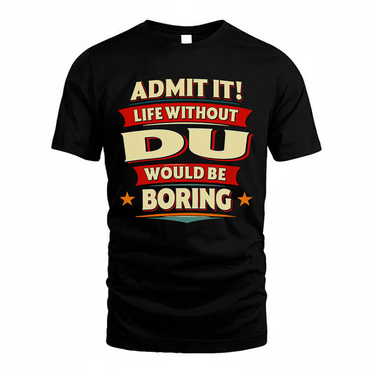 DU T36-TH36–Personalized Funny Quote Apparel “Life Without NAME Would Be Boring”