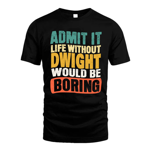 DWIGHT  HH88-K2-106–Personalized Funny Quote Apparel “Life Without NAME Would Be Boring”