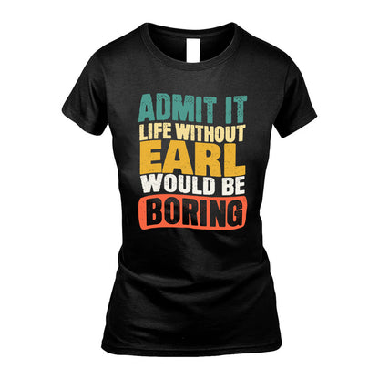 EARL  HH88-K2-106–Personalized Funny Quote Apparel “Life Without NAME Would Be Boring”