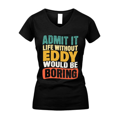EDDY  HH88-K2-106–Personalized Funny Quote Apparel “Life Without NAME Would Be Boring”