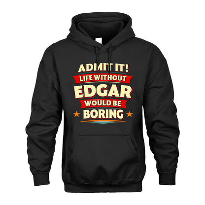 EDGAR T36-TH36–Personalized Funny Quote Apparel “Life Without NAME Would Be Boring”