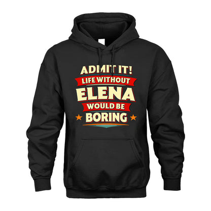 ELENA T36-TH36–Personalized Funny Quote Apparel “Life Without NAME Would Be Boring”