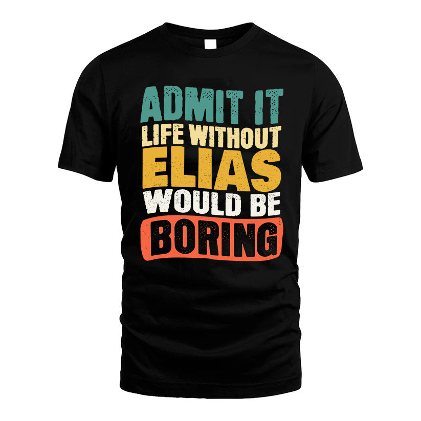 ELIAS  HH88-K2-106–Personalized Funny Quote Apparel “Life Without NAME Would Be Boring”