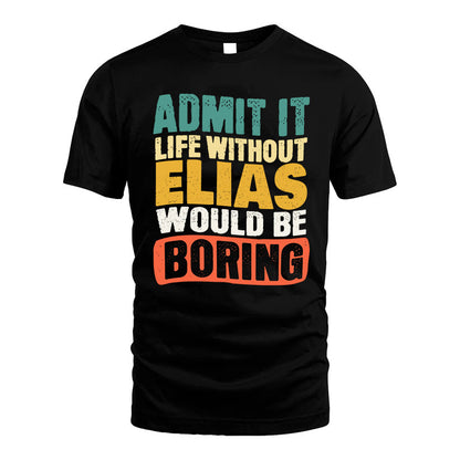 ELIAS  HH88-K2-106–Personalized Funny Quote Apparel “Life Without NAME Would Be Boring”