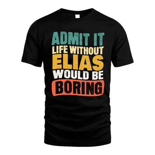 ELIAS  HH88-K2-106–Personalized Funny Quote Apparel “Life Without NAME Would Be Boring”