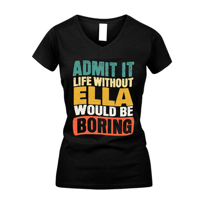 ELLA  HH88-K2-106–Personalized Funny Quote Apparel “Life Without NAME Would Be Boring”