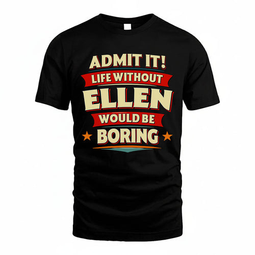 ELLEN T36-TH36–Personalized Funny Quote Apparel “Life Without NAME Would Be Boring”