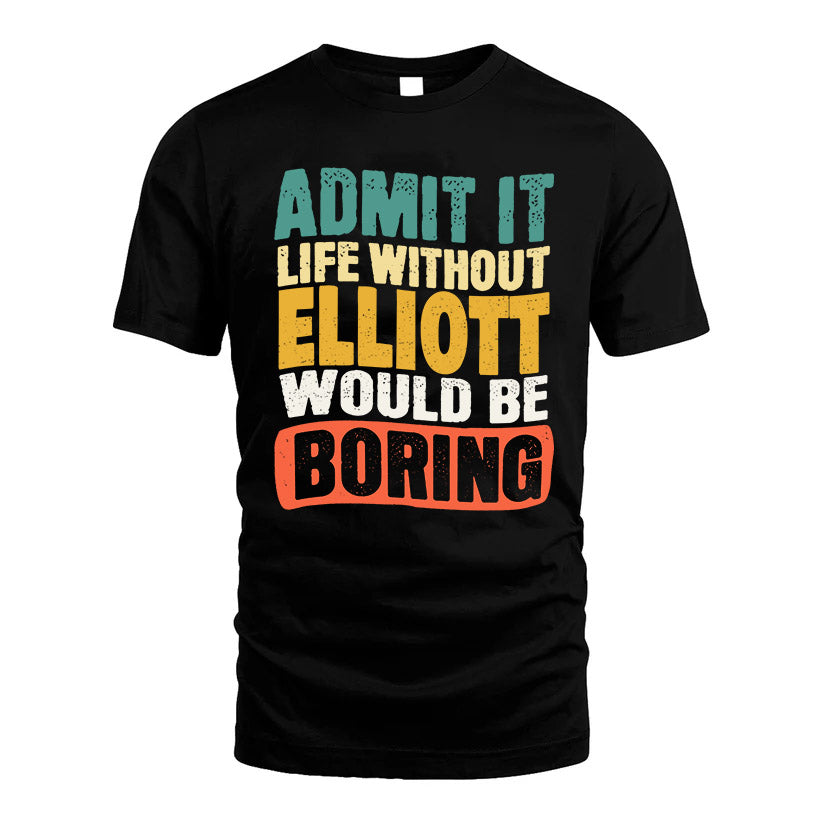ELLIOTT HH88-K2-106–Personalized Funny Quote Apparel “Life Without NAME Would Be Boring”
