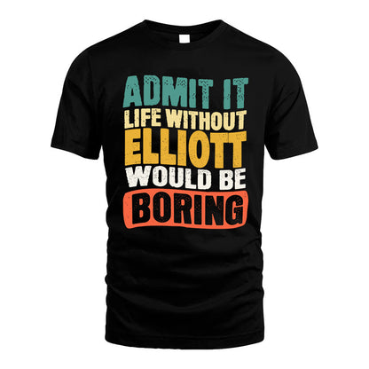 ELLIOTT HH88-K2-106–Personalized Funny Quote Apparel “Life Without NAME Would Be Boring”