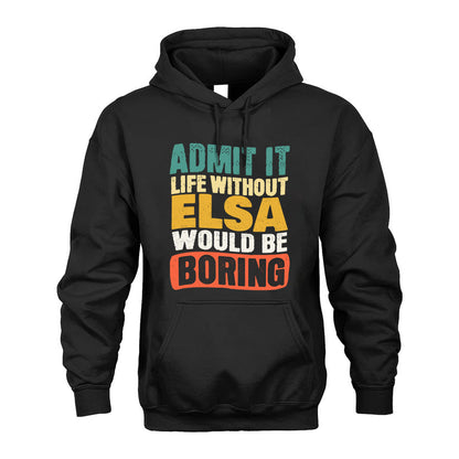 ELSA  HH88-K2-106–Personalized Funny Quote Apparel “Life Without NAME Would Be Boring”