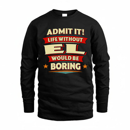 EL T36-TH36–Personalized Funny Quote Apparel “Life Without NAME Would Be Boring”