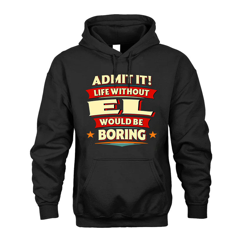 EL T36-TH36–Personalized Funny Quote Apparel “Life Without NAME Would Be Boring”