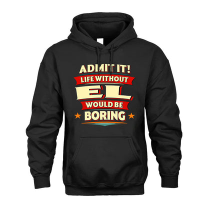 EL T36-TH36–Personalized Funny Quote Apparel “Life Without NAME Would Be Boring”