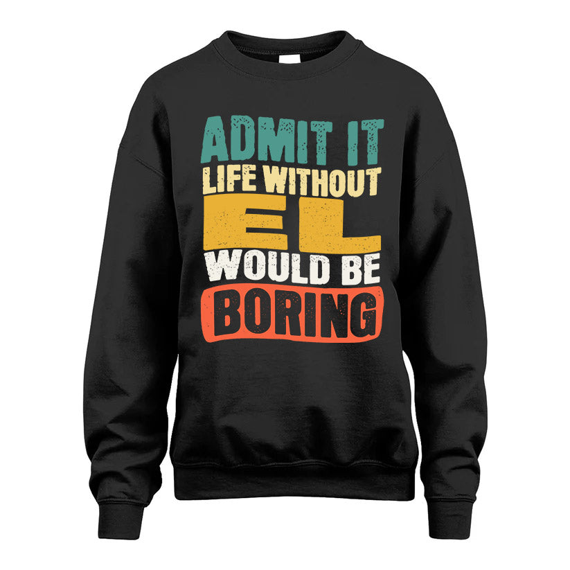 EL HH88-K2-106–Personalized Funny Quote Apparel “Life Without NAME Would Be Boring”