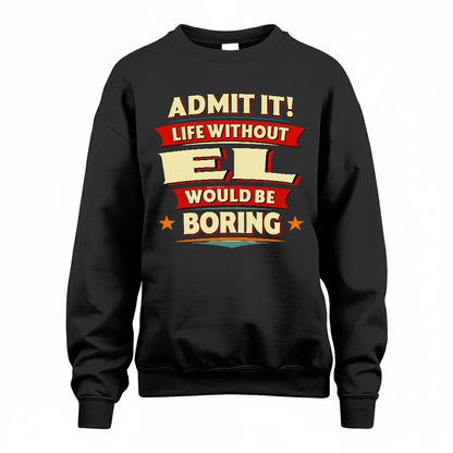 EL T36-TH36–Personalized Funny Quote Apparel “Life Without NAME Would Be Boring”