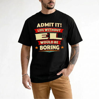 EL T36-TH36–Personalized Funny Quote Apparel “Life Without NAME Would Be Boring”