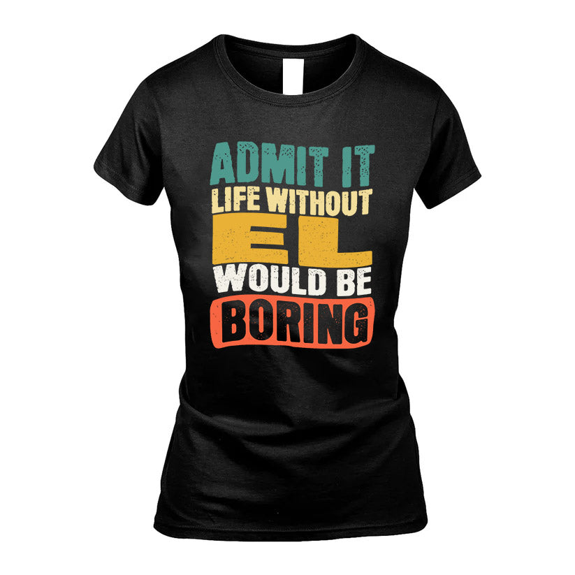 EL HH88-K2-106–Personalized Funny Quote Apparel “Life Without NAME Would Be Boring”