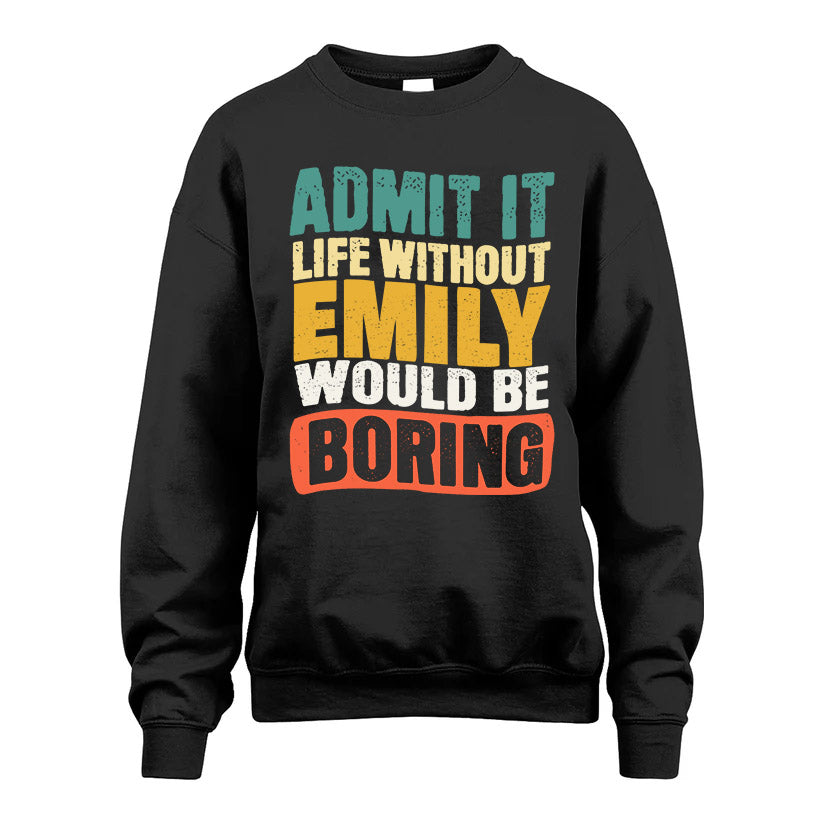 EMILY HH88-K2-106–Personalized Funny Quote Apparel “Life Without NAME Would Be Boring”