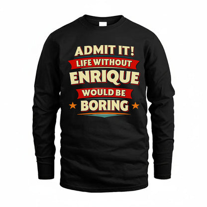 ENRIQUE T36-TH36–Personalized Funny Quote Apparel “Life Without NAME Would Be Boring”