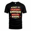 ENRIQUE T36-TH36–Personalized Funny Quote Apparel “Life Without NAME Would Be Boring”