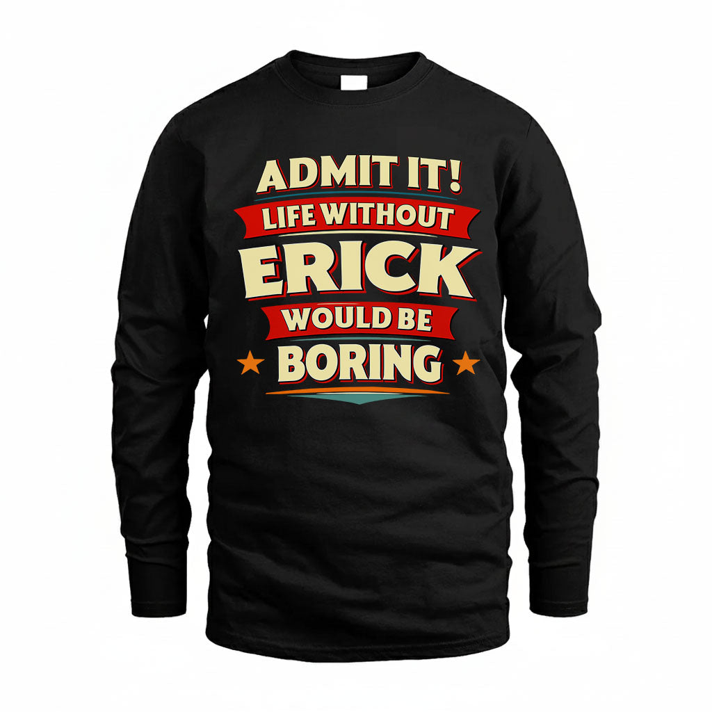 ERICK T36-TH36–Personalized Funny Quote Apparel “Life Without NAME Would Be Boring”