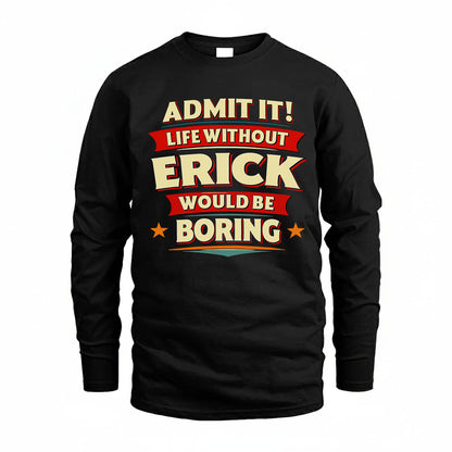 ERICK T36-TH36–Personalized Funny Quote Apparel “Life Without NAME Would Be Boring”
