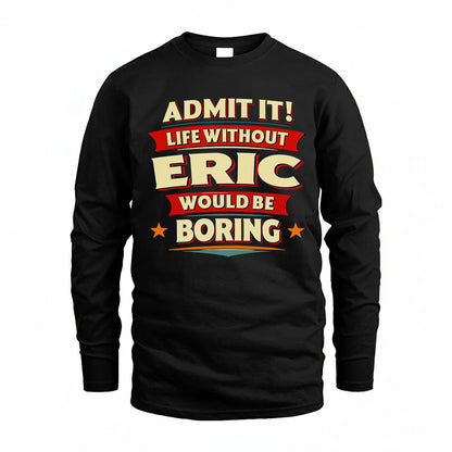 ERIC T36-TH36–Personalized Funny Quote Apparel “Life Without NAME Would Be Boring”