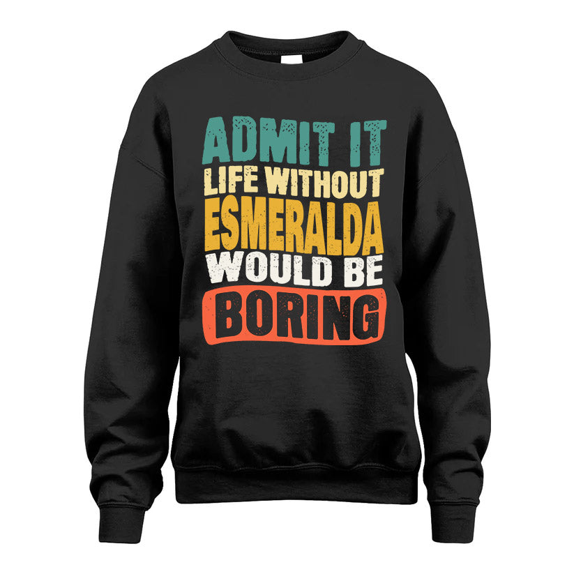 ESMERALDA  HH88-K2-106–Personalized Funny Quote Apparel “Life Without NAME Would Be Boring”
