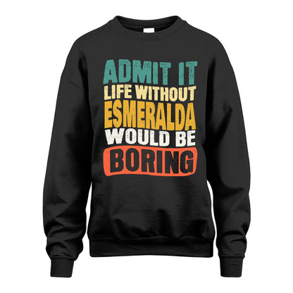 ESMERALDA  HH88-K2-106–Personalized Funny Quote Apparel “Life Without NAME Would Be Boring”