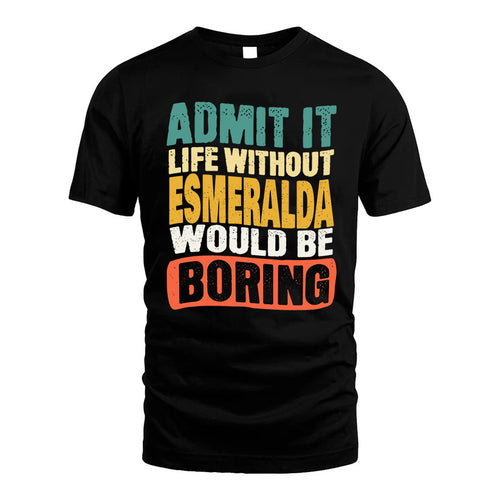 ESMERALDA  HH88-K2-106–Personalized Funny Quote Apparel “Life Without NAME Would Be Boring”