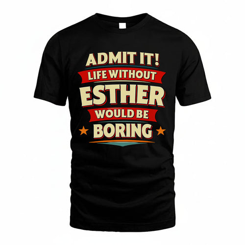 ESTHER T36-TH36–Personalized Funny Quote Apparel “Life Without NAME Would Be Boring”