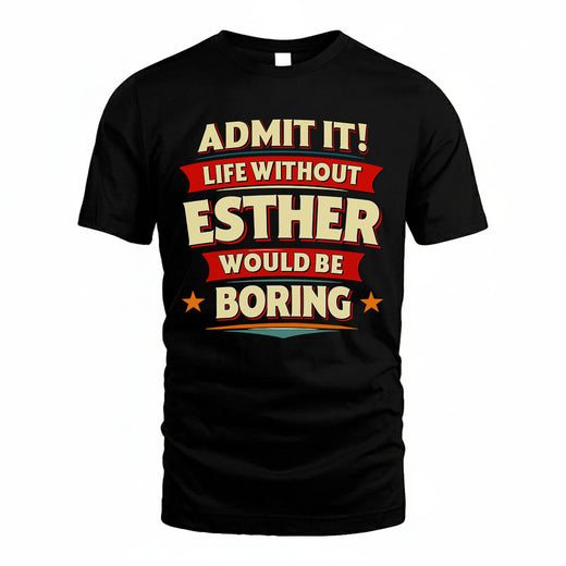 ESTHER T36-TH36–Personalized Funny Quote Apparel “Life Without NAME Would Be Boring”