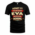 EVA T36-TH36–Personalized Funny Quote Apparel “Life Without NAME Would Be Boring”