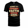 FAITH T36-TH36–Personalized Funny Quote Apparel “Life Without NAME Would Be Boring”