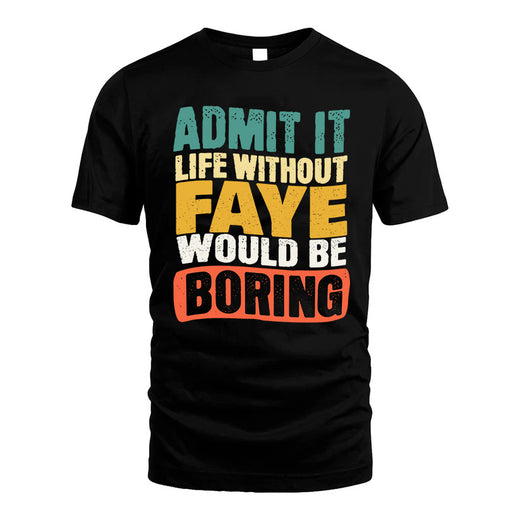 FAYE  HH88-K2-106–Personalized Funny Quote Apparel “Life Without NAME Would Be Boring”