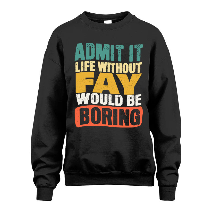 FAY  HH88-K2-106–Personalized Funny Quote Apparel “Life Without NAME Would Be Boring”