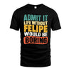 FELIPE HH88-K2-106–Personalized Funny Quote Apparel “Life Without NAME Would Be Boring”