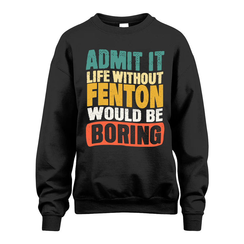 FENTON HH88-K2-106–Personalized Funny Quote Apparel “Life Without NAME Would Be Boring”
