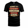 FERGUSON T36-TH36–Personalized Funny Quote Apparel “Life Without NAME Would Be Boring”