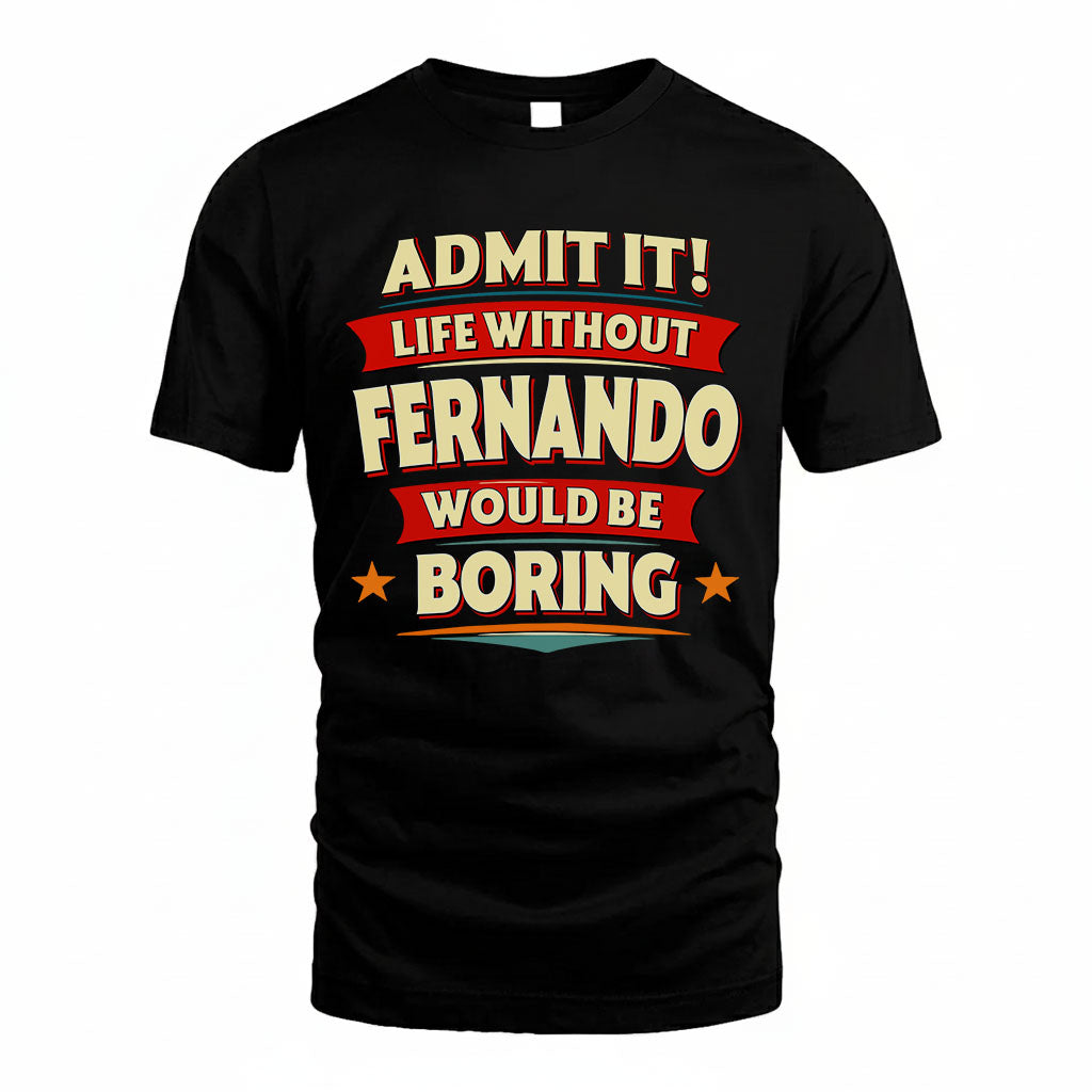 FERNANDO T36-TH36–Personalized Funny Quote Apparel “Life Without NAME Would Be Boring”